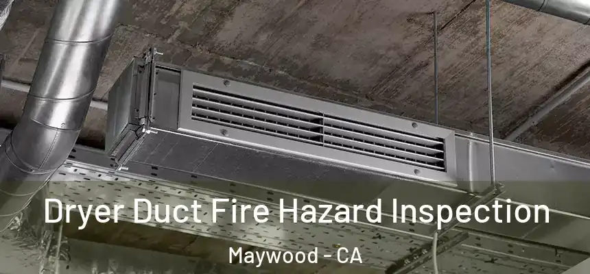 Dryer Duct Fire Hazard Inspection Maywood - CA