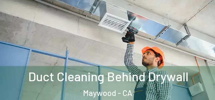 Duct Cleaning Behind Drywall Maywood - CA