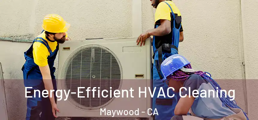  Energy-Efficient HVAC Cleaning Maywood - CA