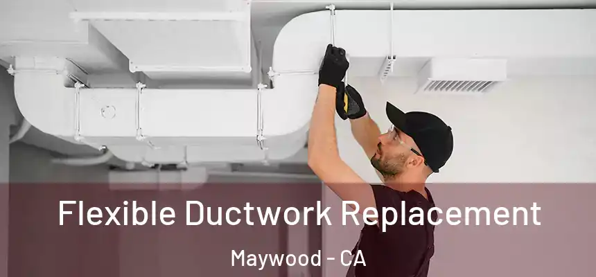 Flexible Ductwork Replacement Maywood - CA