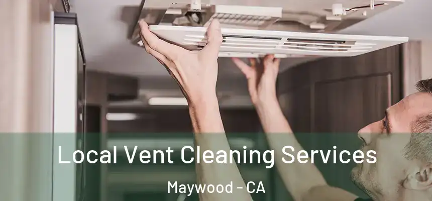 Local Vent Cleaning Services Maywood - CA