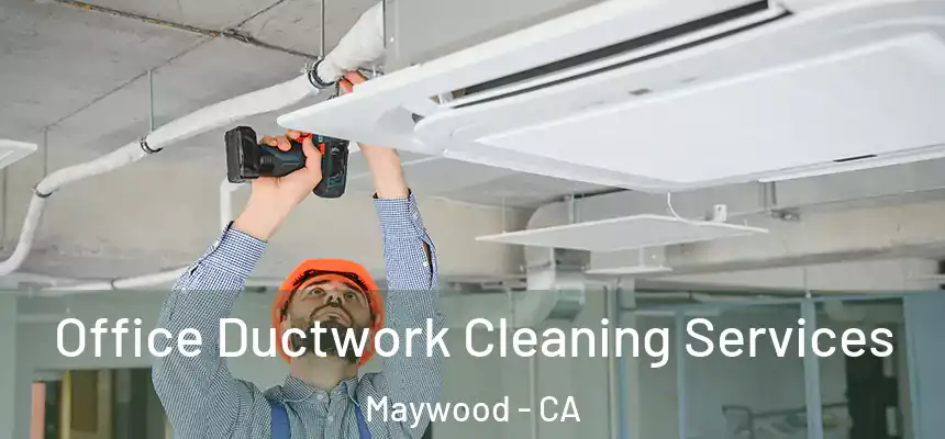 Office Ductwork Cleaning Services Maywood - CA