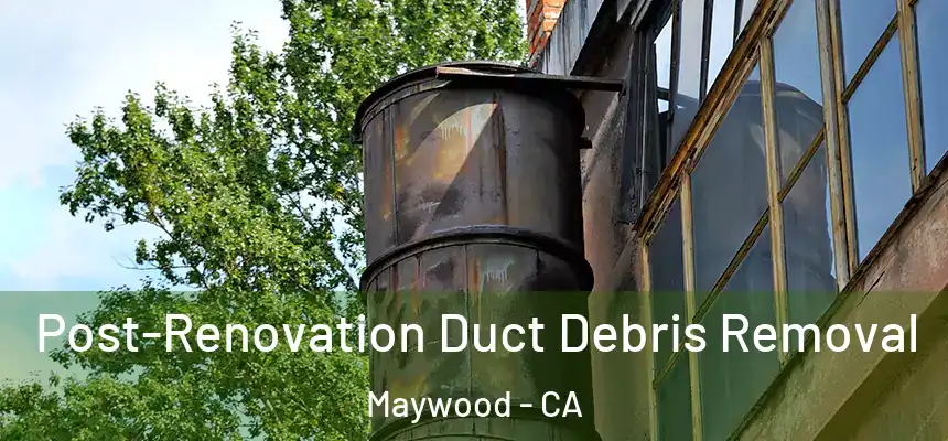  Post-Renovation Duct Debris Removal Maywood - CA
